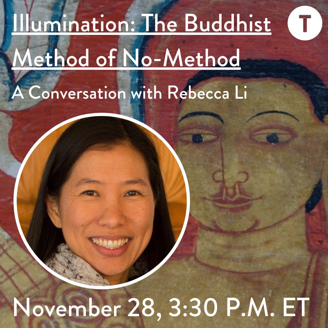 Illumination: The Buddhist Method of No-Method. A Conversation with Rebecca Li. November 28, 3:30 P.M. ET
